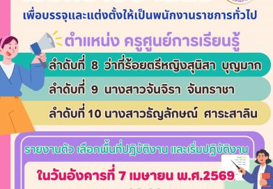 เรียกรายงานตัวเพื่อเข้ารับการบรรจุและแต่งตั้งเป็นพนักงานราชการทั่วไป ตำแหน่ง ครูศูนย์การเรียนรู้ ลำดับที่ 8 , 9 และ 10